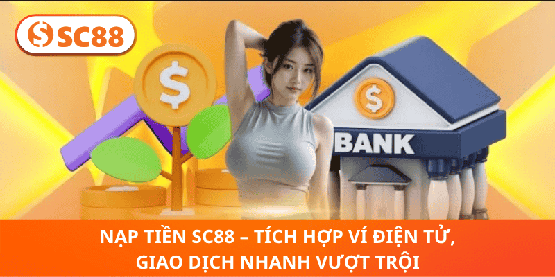 Nạp Tiền SC88 – Tích Hợp Ví Điện Tử, Giao Dịch Nhanh Vượt Trội