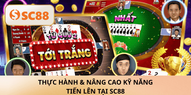 Thực Hành & Nâng Cao Kỹ Năng Tiến Lên Tại SC88